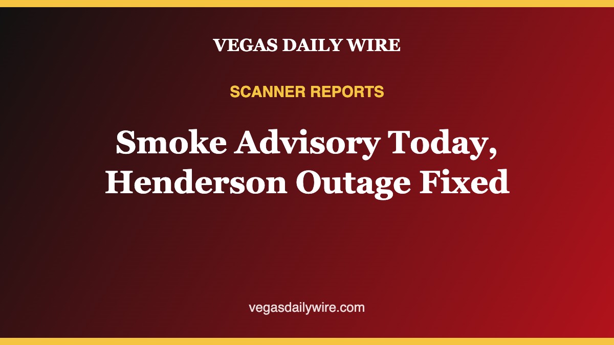 Scanner Reports: Smoke Advisory for Las Vegas Today, Henderson Power Outage Restored